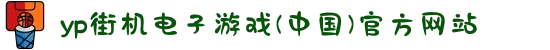 yp街机电子游戏(中国)官方网站